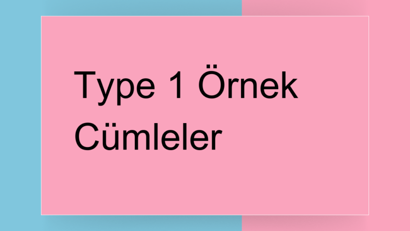 type 1 örnek cümleler